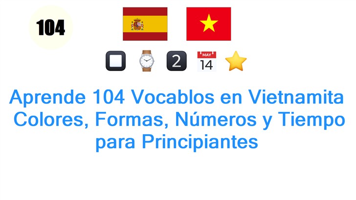 Aprende 104 Vocablos en Vietnamita: Colores, Formas, Números y Tiempo para Principiantes